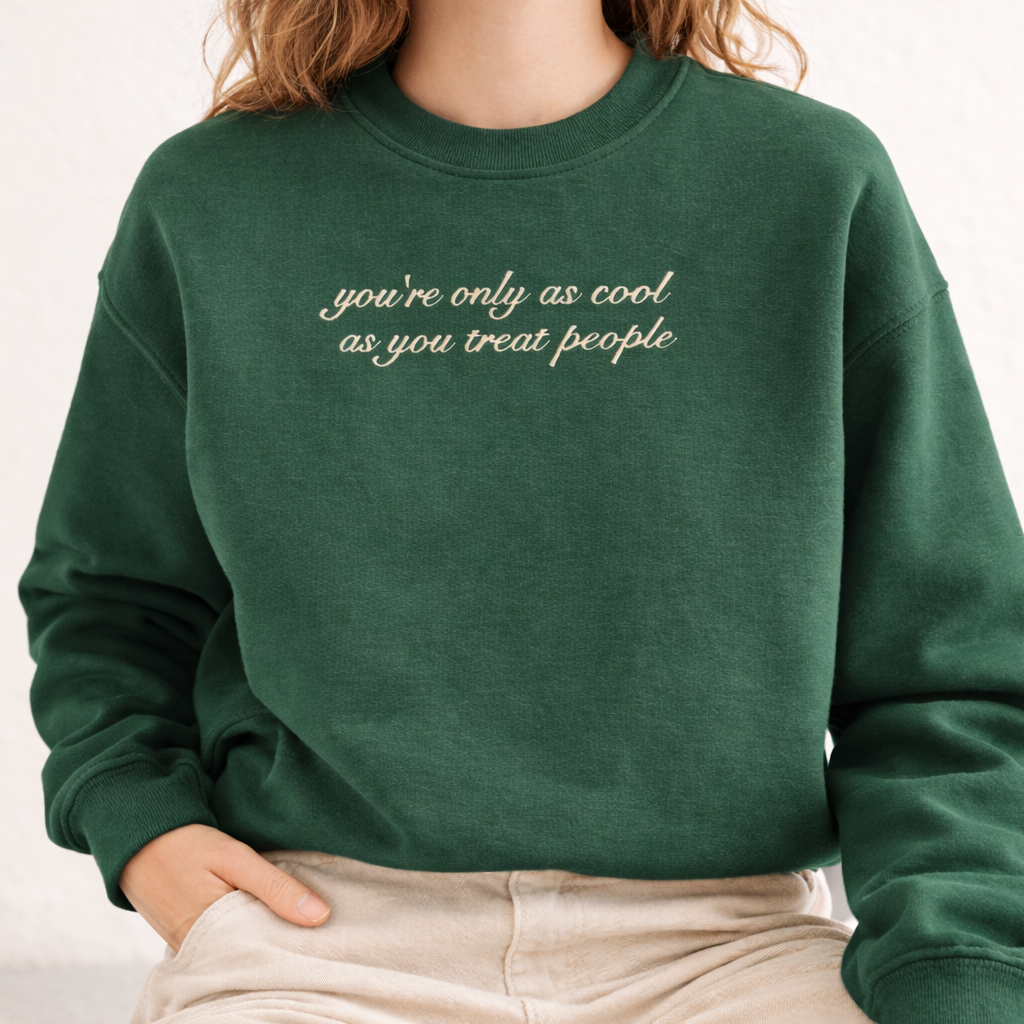 "you're only as cool as you treat people" crewneck