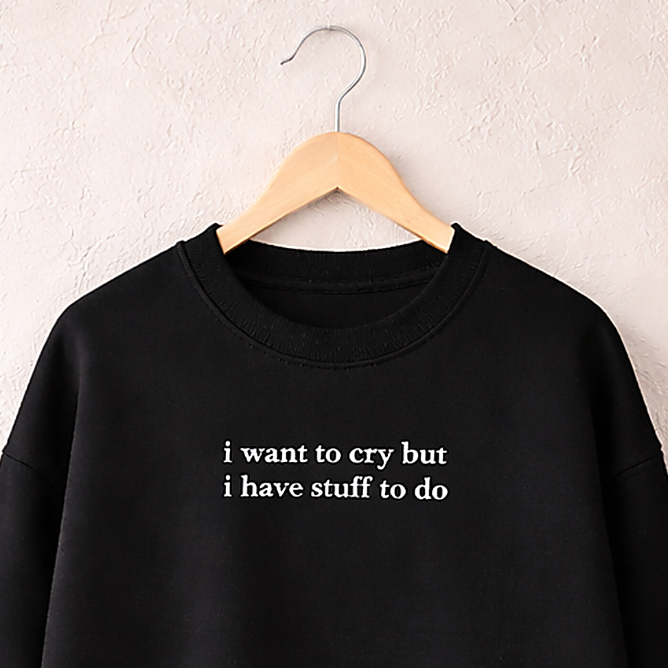 "i want to cry but i have stuff to do" crewneck